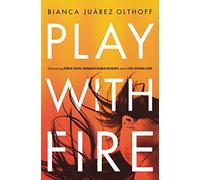 Play with Fire: Discovering Fierce Faith, Unquenchable Passion, and a Life-Giving God
