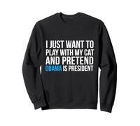 Play with my cat Pretend Barack Obama is President Election Sweatshirt