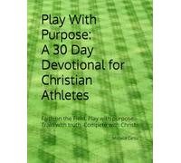 Play With Purpose: A 30 Day Devotional for Christian Athletes: Faith on the Field. Play with purpose. Train with truth. Compete with Christ.