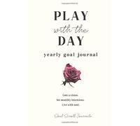 Play with the Day: A yearly goal journal. Cast a vision. Set monthly intentions. Live with soul.