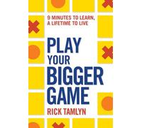 Play Your Bigger Game: 9 Minutes to Learn, a Lifetime to Live