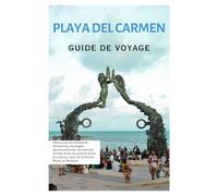 Playa del Carmen Guide de Voyage: Découvrez les principales attractions, les plages époustouflantes, les cénotes cachés et les excursions d'une journée au cœur de la Riviera Maya, au Mexique