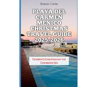Playa del Carmen Mexico Christmas Travel Guide 2025-2026: Celebrate Christmas by the Caribbean Sea (Winter and Christmas 2025-2026 Travel Guide and Vacation Book)