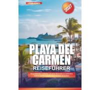 PLAYA DEL CARMEN REISEFÜHRER 2027: Ein praktischer Leitfaden, um neue Reiseziele zu entdecken, Geld zu sparen und jede Reise leichter zu machen