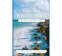 Playa del Carmen Travel Guide 2025: “A Traveler's Guide to Explore Local Food, Cultural Gems, Eco-Tourism, and Practical Tips for Every Traveler"