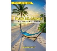Playa Del Carmen Travel Guide 2025: Playa del Carmen Beyond the Beach (Hidden Journeys: Exploring the World's Best-Kept Travel Secrets)