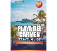 PLAYA DEL CARMEN TRAVEL GUIDE 2027: A Practical Guide to Discovering New Destinations, Saving Money, and Making Every Journey Easier