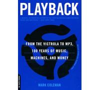 Playback: From the Victrola to MP3, 100 Years of Music, Machines, and Money