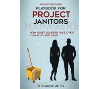 Playbook for Project Janitors: How Quiet Leaders Take Over, Clean Up, and Lead - A Project Management Book