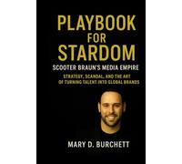 PLAYBOOK FOR STARDOM: SCOOTER BRAUN’S MEDIA EMPIRE: Strategy, Scandal, and the Art of Turning Talent into Global Brands