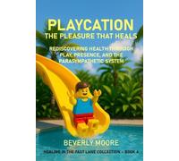 PLAYCATION THE PLEASURE THAT HEALS: REDISCOVERING HEALTH THROUIGH PLAY, PRESENCE, AND THE PARASYMPATHETIC SYSTEM (HEALING IN THE FAST LANE COLLECTION)