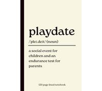 Playdate Notebook: A Social Event for Children and an Endurance Test for Parents: Funny 120 Page Lined Journal for Parents, Mums, Dads, Notes, Lists and Everyday Life