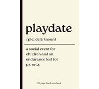 Playdate Notebook: A Social Event for Children and an Endurance Test for Parents: Funny 120 Page Lined Journal for Parents, Mums, Dads, Notes, Lists and Everyday Life