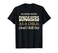 Played with Dinosaurs as a Kid and I Still Do, Paleontology T-Shirt