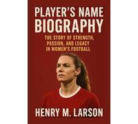 PLAYER'S NAME BIOGRAPHY: THE STORY OF A STRENGTH PASSION, AND LEGACY IN WOMEN'S FOOTBALL
