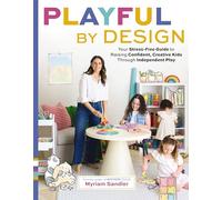 Playful by Design – Stress-Free Guide to Raising Confident Creative Kids via Independent Play