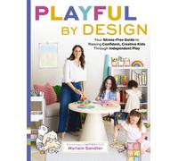 Playful by Design : Your Stress-Free Guide to Raising Confident, Creative Kids through Independent Play