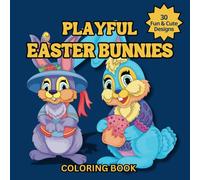 Playful Easter Bunnies: Cute, Whimsical and Fun Designs to Color for Relaxation, Mindfulness, and Creative Escape