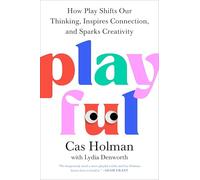Playful: How Play Shifts Our Thinking, Inspires Connection, and Sparks Creativity
