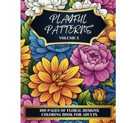 Playful Patterns Volume 3 | 100 Pages of Floral Designs | Coloring Book for Adults: Beautiful and Relaxing Pattern Designs for Stress Relief and Relaxation