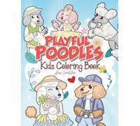 Playful Poodles Coloring Book for Kids: Cute & Creative Dog-Themed Coloring Pages with Fun Puppy Scenes for Kids Who Love Animals (Fun Animals Activity & Coloring Books for Kids)
