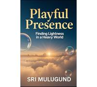 Playful Presence: Finding Lightness in a Heavy World