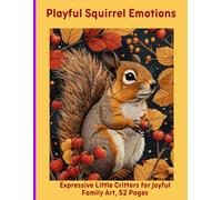 Playful Squirrel Emotions: Expressive Little Critters for Joyful Family Art, 52 Pages