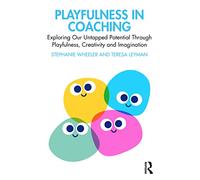 Playfulness in Coaching : Exploring Our Untapped Potential Through Playfulness, Creativity and Imagination