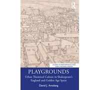 Playgrounds: Urban Theatrical Culture in Shakespeare’s England and Golden Age Spain (Studies in Performance and Early Modern Drama)