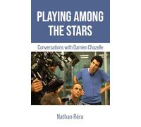 Playing Among the Stars: Conversations with Damien Chazelle