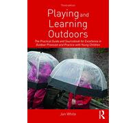 Playing and Learning Outdoors: The Practical Guide and Sourcebook for Excellence in Outdoor Provision and Practice with Young Children