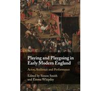 Playing and Playgoing in Early Modern England: Actor, Audience and Performance