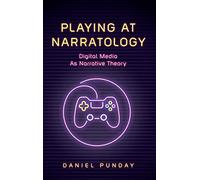 Playing at Narratology: Digital Media as Narrative Theory (Theory and Interpretation of Narrative)