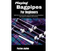 Playing Bagpipes For Beginners: Build rich tone and steady control through structured guidance that supports confidence and creativity.