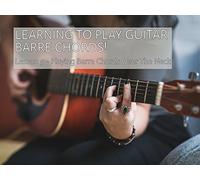 Playing Barre Chords Across The Guitar Fretboard
