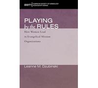 Playing by the Rules: How Women Lead in Evangelical Mission Organizations: 52 (American Society of Missiology Monograph Series)