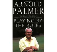 Playing By The Rules: The Rules Of Golf Explained & Illustrated From A Lifetime In The Game