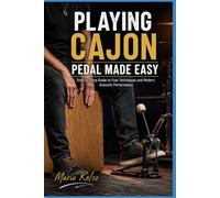 PLAYING CAJON PEDAL MADE EASY: Step-by-Step Guide to Foot Techniques and Modern Acoustic Performance