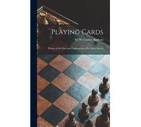 Playing Cards: History of the Pack and Explanations of Its Many Secrets