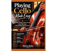 Playing Cello Made Easy: Beginner-Friendly Guide to Bowing, Finger Placement, and Smooth Sound Production