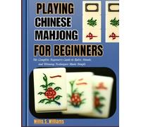 Playing Chinese Mahjong for Beginners: The Complete Beginner's Guide to Rules, Hands, and Winning Techniques Made Simple