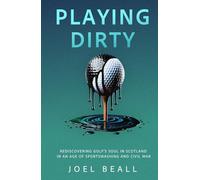 Playing Dirty: Rediscovering Golf's Soul in Scotland in an Age of Sportswashing and Civil War