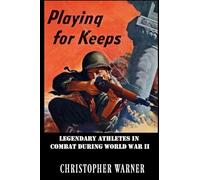 Playing For Keeps: Legendary Athletes in Combat During World War II