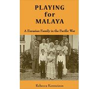 Playing for Malaya: A Eurasian Family and the Pacific War: A Euroasian Family and the Pacific War