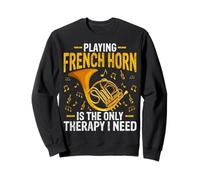 Playing French Horn Is the Only Therapy I Need Marching Band Sweatshirt