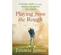 Playing from the Rough : A Personal Journey through America's 100 Greatest Golf Courses