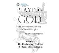 PLAYING GOD: An Evolutionary History of World Religion: Vol. 1 The Evolution of God & The Gods of Monotheism (The Complete Heretic's Guide to Western Religion)