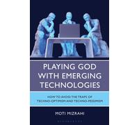 Playing God with Emerging Technologies : How to Avoid the Traps of Techno-Optimism and Techno-Pessimism