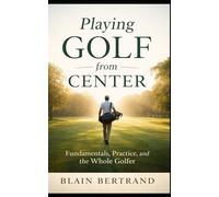 Playing Golf from Center: Fundamentals, Practice, and the Whole Golfer (Golf & the Four Shields Series)