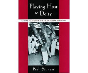 Playing Host to Deity: Festival Religion in the South Indian Tradition by Paul Y